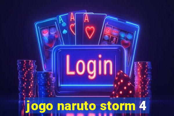 jogo naruto storm 4